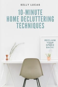 portada 10-MINUTE Home Decluttering Techniques: Reclaim Your Space Back! (en Inglés)