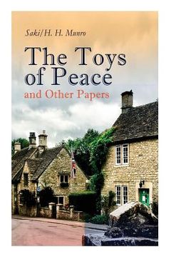 portada The Toys of Peace and Other Papers: 33 Stories: The Wolves of Cernogratz, the Penance, the Phantom Luncheon, Bertie's Christmas Eve, the Interlopers,. Hyacinth, the Image of the Lost Soul. (en Inglés)