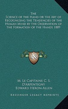 portada the science of the hand or the art of recognizing the tendencies of the human mind by the observation of the formation of the hands 1889 (en Inglés)
