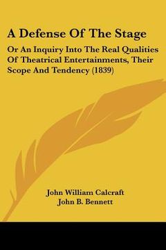 portada a defense of the stage: or an inquiry into the real qualities of theatrical entertainments, their scope and tendency (1839) (en Inglés)