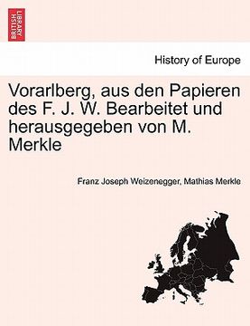 portada Vorarlberg, Aus Den Papieren Des F. J. W. Bearbeitet Und Herausgegeben Von M. Merkle. III Ubtheilung. (en Alemán)