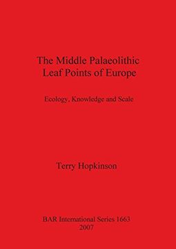 portada The Middle Palaeolithic Leaf Points of Europe: Ecology, Knowledge and Scale: Ecology, Knowledge and Ccale (BAR International Series)