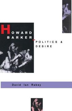 portada Howard Barker: Politics and Desire: An Expository Study of His Drama and Poetry, 1969-87 (en Inglés)