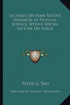 portada lectures on some recent advances in physical science, with a special lecture on force (en Inglés)