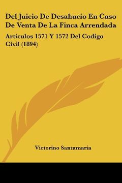 portada Del Juicio de Desahucio en Caso de Venta de la Finca Arrendada: Articulos 1571 y 1572 del Codigo Civil (1894)