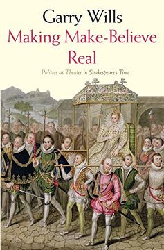 portada Making Make-Believe Real - Politics as Theater in Shakespeare`S Time (en Inglés)