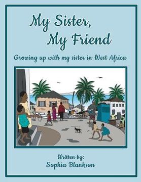 portada My Sister, My Friend: Growing up with my sister in West Africa (en Inglés)