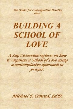 portada Building a School of Love: A Lay Cistercian reflects on how to organize a School of Love using a contemplative prayer approach.