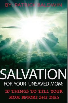 portada Salvation For Your Unsaved Mom: 10 Things To Tell Your Mom Before She Dies