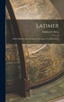 portada Latimer: A Brief History and Genealogy of George Griswald Latimer (in English)