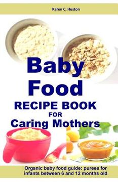 portada Baby Food Recipe Book For Caring Mothers: Baby food guide for infants between 6 and 12 months