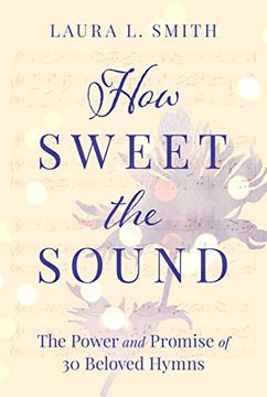 portada How Sweet the Sound: The Power and Promise of 30 Beloved Hymns (en Inglés)