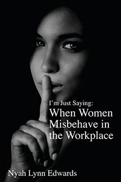 portada I'm Just Saying: When Women Misbehave in the Workplace
