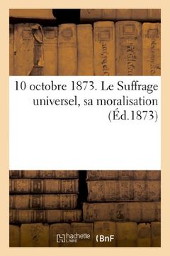 portada 10 Octobre 1873. Le Suffrage Universel, Sa Moralisation (Sciences Sociales) (French Edition)