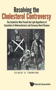 portada Resolving the Cholesterol Controversy: The Scientists Who Proved the Lipid Hypothesis of Causation of Atherosclerosis and Coronary Heart Disease (in English)