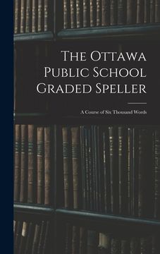 portada The Ottawa Public School Graded Speller: a Course of Six Thousand Words (in English)