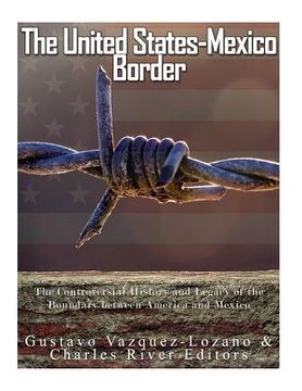 portada The United States-Mexico Border: The Controversial History and Legacy of the Boundary between America and Mexico (en Inglés)