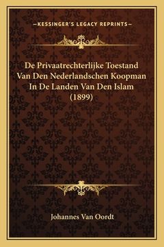 portada De Privaatrechterlijke Toestand Van Den Nederlandschen Koopman In De Landen Van Den Islam (1899)