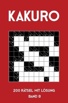 portada Kakuro 200 Rätsel mit Lösung Band 8: Kreuzsummen Rätselheft mit Lösung, Puzzle (in German)