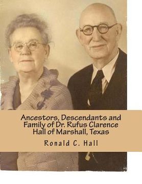 portada Ancestors, Descendants and Family of Dr. Rufus Clarence Hall of Marshall, Texas: Beginning with William W. Hall (1790 - 1854) of Harrison County, Texa