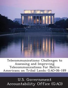 portada Telecommunications: Challenges to Assessing and Improving Telecommunications for Native Americans on Tribal Lands: Gao-06-189 (en Inglés)