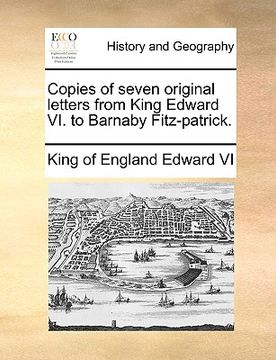 portada copies of seven original letters from king edward vi. to barnaby fitz-patrick.