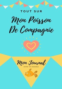 portada Tout Sur Mon Poisson De Compagnie: Mon Journal Notre Vie Ensemble (in French)