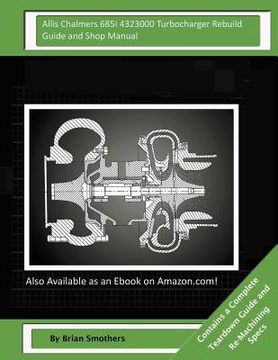 portada Allis Chalmers 685I 4323000 Turbocharger Rebuild Guide and Shop Manual: Garrett Honeywell T04B42 465360-0007, 465360-9007, 465360-5007, 465360-7 Turbo (en Inglés)