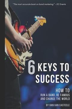 portada 6 Keys to Success: How to Run a Band, Be Famous and Change the World