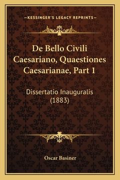 portada De Bello Civili Caesariano, Quaestiones Caesarianae, Part 1: Dissertatio Inauguralis (1883) (en Latin)