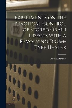 portada Experiments on the Practical Control of Stored Grain Insects With a Revolving Drum-type Heater