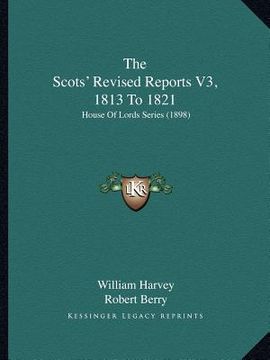 portada the scots' revised reports v3, 1813 to 1821: house of lords series (1898) (in English)