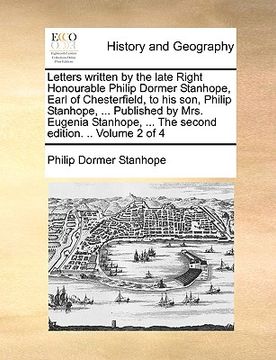 portada letters written by the late right honourable philip dormer stanhope, earl of chesterfield, to his son, philip stanhope, ... published by mrs. eugenia (en Inglés)