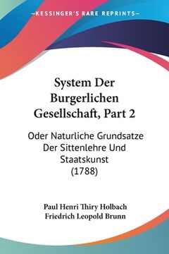 portada System Der Burgerlichen Gesellschaft, Part 2: Oder Naturliche Grundsatze Der Sittenlehre Und Staatskunst (1788) (en Alemán)