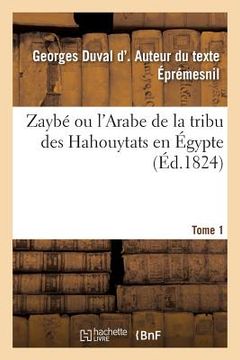 portada Zaybé Ou l'Arabe de la Tribu Des Hahouytats En Égypte. Tome 1 (en Francés)