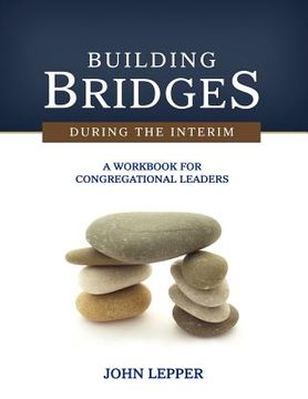 portada building bridges during the interim: a workbook for congregational leaders (en Inglés)