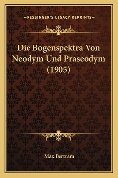 portada Die Bogenspektra Von Neodym Und Praseodym (1905) (in German)