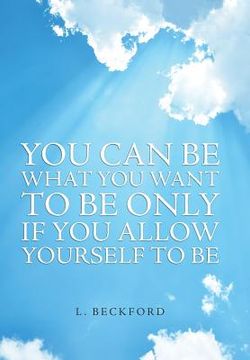 portada You Can Be What You Want To Be Only If You Allow Yourself To Be (en Inglés)