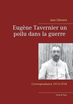 portada Eugène Tavernier un poilu dans la guerre Tome III Paris: Correspondance 1913-1918 (en Francés)