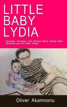 portada Little Baby Lydia: Grandpa, Grandma and Student-mom; saga of family role reversal and the new times (en Inglés)