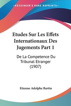 portada Etudes Sur Les Effets Internationaux Des Jugements Part 1: De La Competence Du Tribunal Etranger (1907) (en Francés)