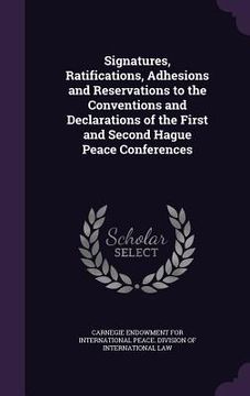 portada Signatures, Ratifications, Adhesions and Reservations to the Conventions and Declarations of the First and Second Hague Peace Conferences (en Inglés)