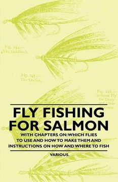 portada fly fishing for salmon - with chapters on: which flies to use and how to make them and instructions on how and where to fish