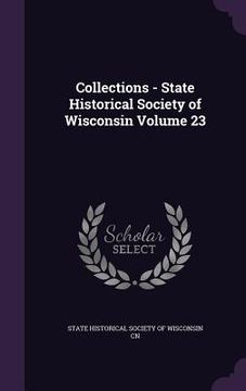 portada Collections - State Historical Society of Wisconsin Volume 23 (en Inglés)