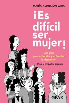 portada ¡Es Difícil Ser Mujer!: Una Guía Para Entender Y Enfrentar La Depresión
