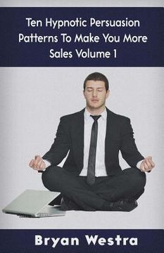portada Ten Hypnotic Persuasion Patterns To Make You More Sales Volume 1 (en Inglés)