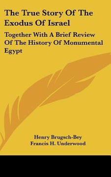 portada the true story of the exodus of israel: together with a brief review of the history of monumental egypt (en Inglés)