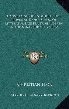 portada Dansk Laesebog Indeholdende Prover Af Dansk Sprog Og Litteratur Lige Fra Runealderen Indtil Nuaerende Tid (1835) (in Danés)