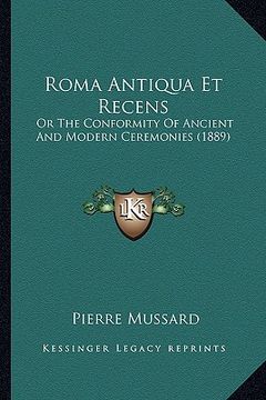 portada roma antiqua et recens: or the conformity of ancient and modern ceremonies (1889)