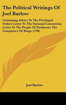 portada the political writings of joel barlow: containing advice to the privileged orders letter to the national convention; letter to the people of piedmont; (en Inglés)